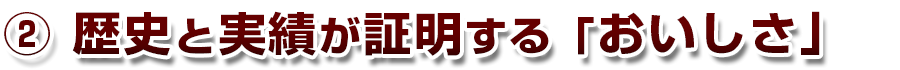 歴史と実績が築く美味しさがあります